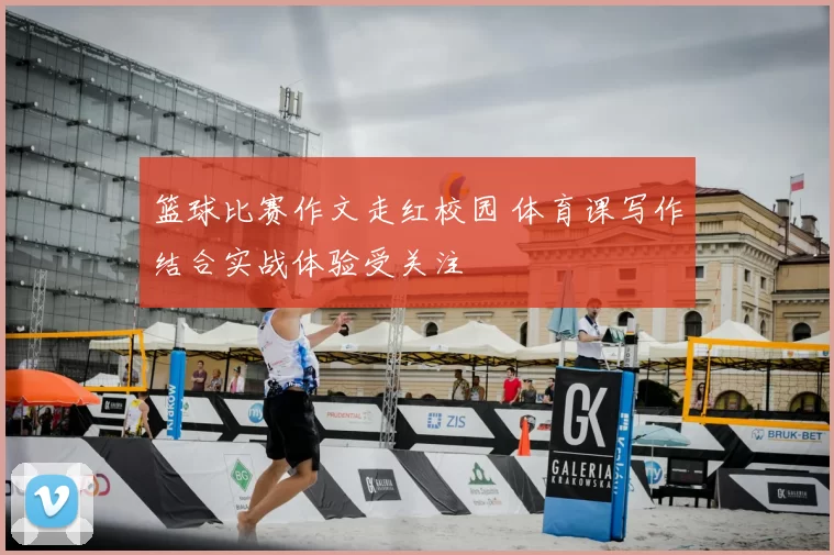 篮球比赛作文走红校园 体育课写作结合实战体验受关注