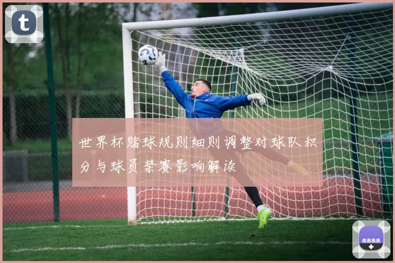 世界杯赌球规则细则调整对球队积分与球员禁赛影响解读
