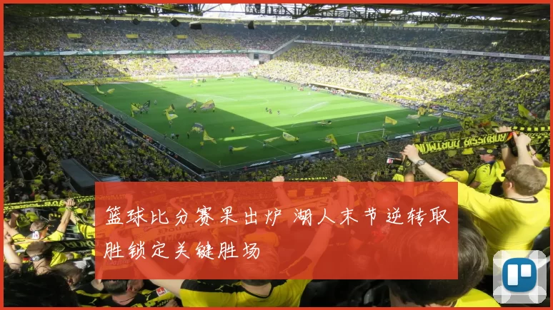篮球比分赛果出炉 湖人末节逆转取胜锁定关键胜场