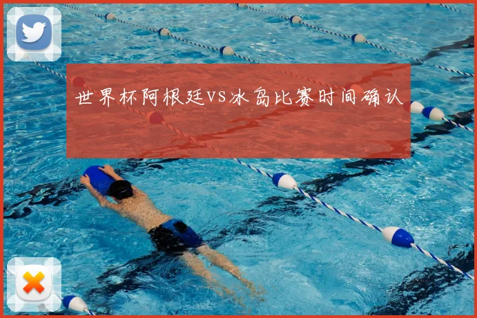 世界杯阿根廷vs冰岛比赛时间确认
