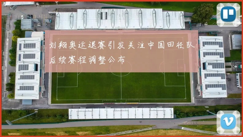 刘翔奥运退赛引发关注中国田径队后续赛程调整公布