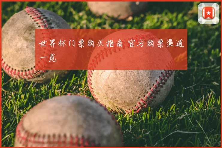 世界杯门票购买指南 官方购票渠道一览