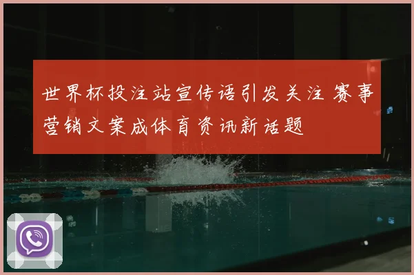世界杯投注站宣传语引发关注 赛事营销文案成体育资讯新话题